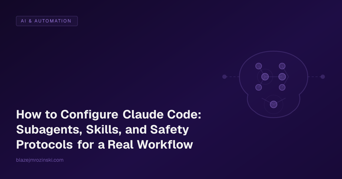 How to Configure Claude Code: Subagents, Skills, and Safety Protocols for a Real Workflow